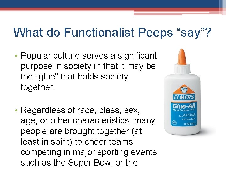 What do Functionalist Peeps “say”? • Popular culture serves a significant purpose in society