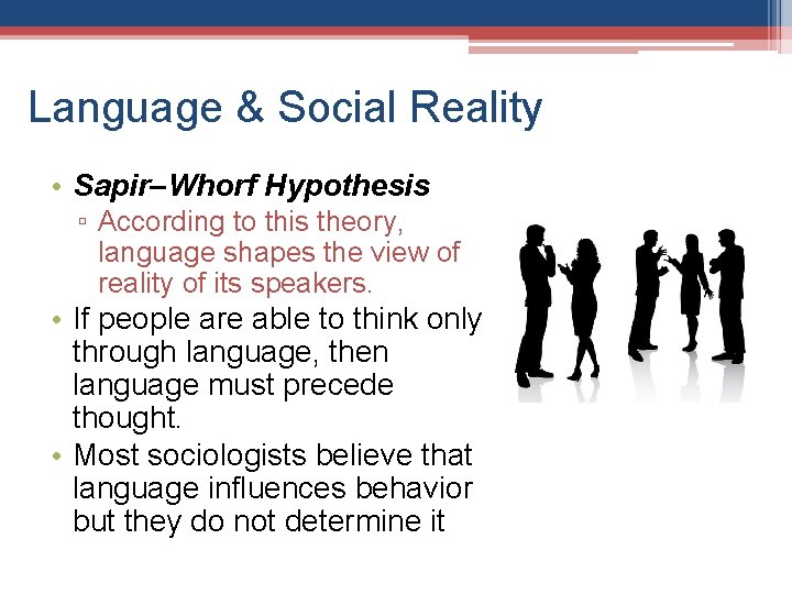 Language & Social Reality • Sapir–Whorf Hypothesis ▫ According to this theory, language shapes