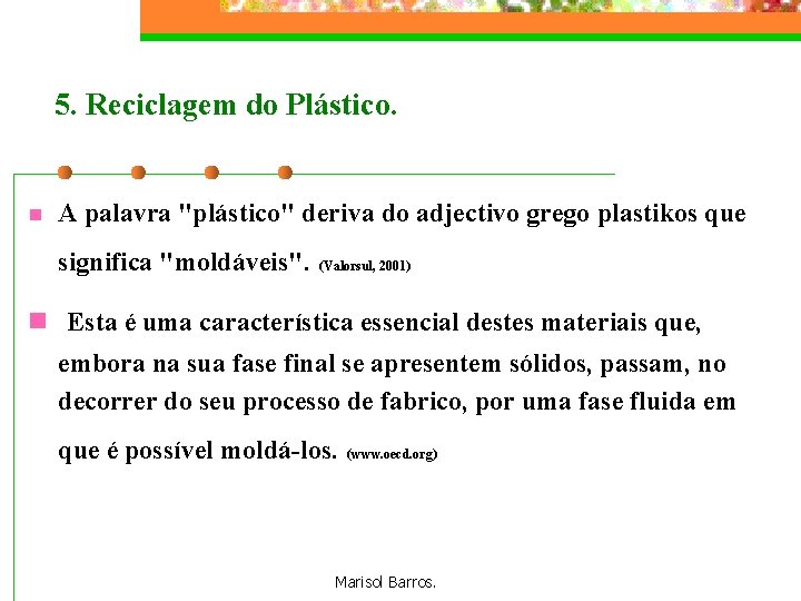 5. Reciclagem do Plástico. n A palavra "plástico" deriva do adjectivo grego plastikos que