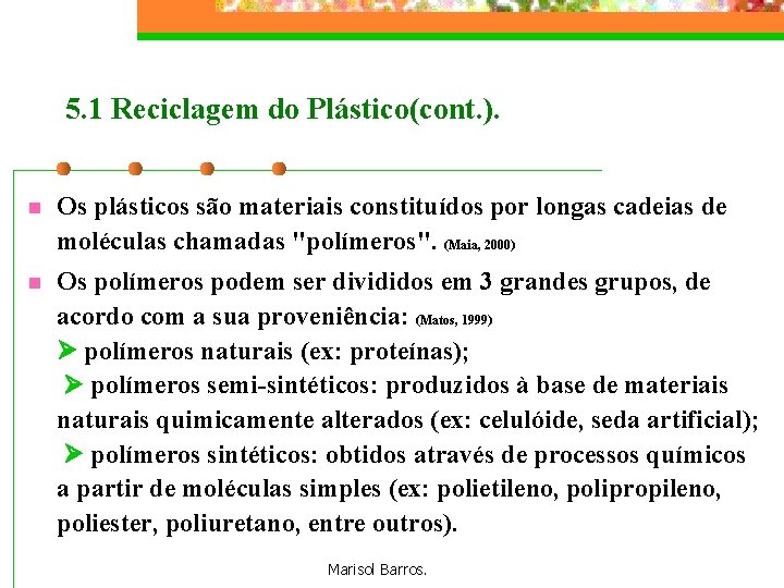 5. 1 Reciclagem do Plástico(cont. ). n Os plásticos são materiais constituídos por longas