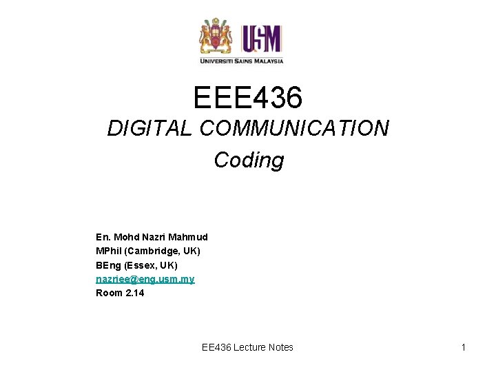 EEE 436 DIGITAL COMMUNICATION Coding En. Mohd Nazri Mahmud MPhil (Cambridge, UK) BEng (Essex,