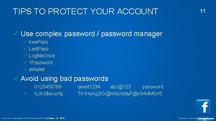 TIPS TO PROTECT YOUR ACCOUNT 11 Use complex password / password manager Kee. Pass