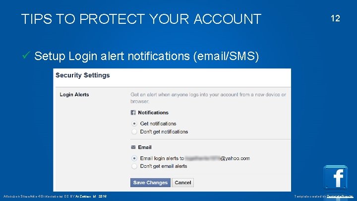 TIPS TO PROTECT YOUR ACCOUNT 12 Setup Login alert notifications (email/SMS) Attribution-Share. Alike 4.