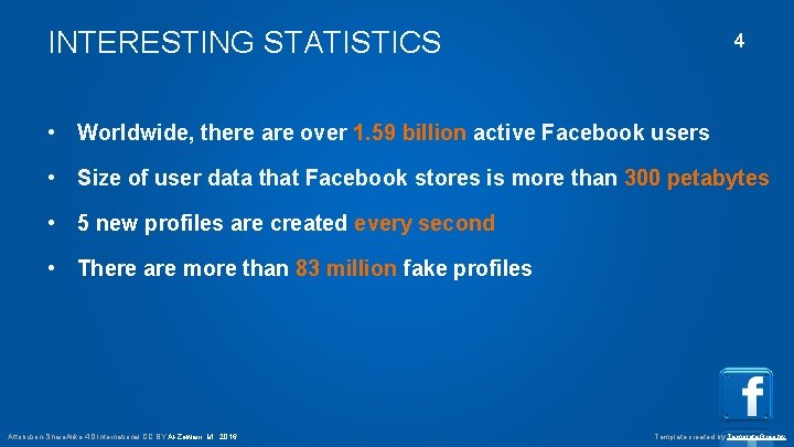 INTERESTING STATISTICS 4 • Worldwide, there are over 1. 59 billion active Facebook users