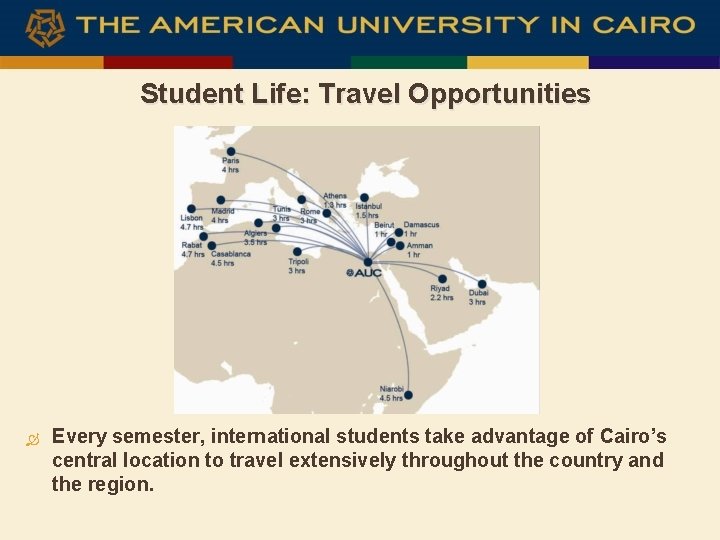 Student Life: Travel Opportunities Every semester, international students take advantage of Cairo’s central location