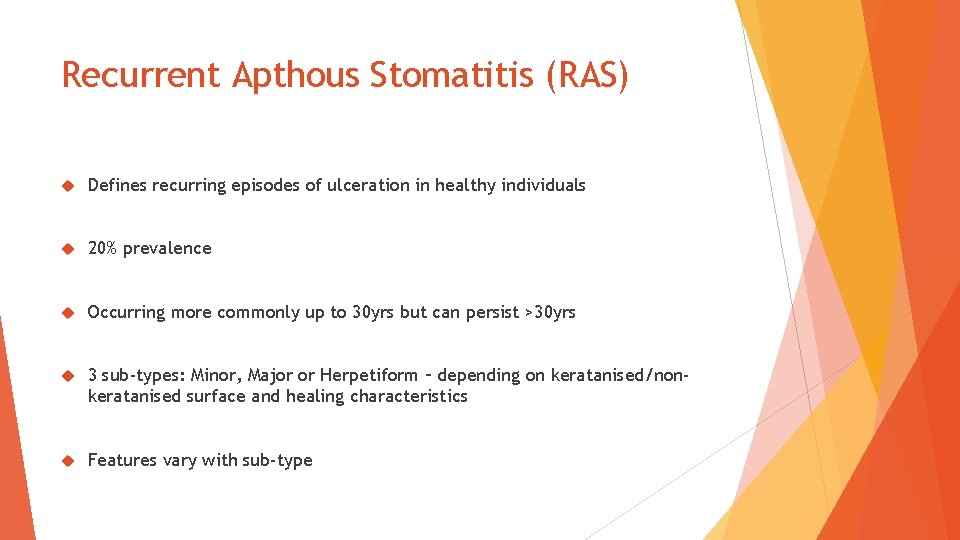 Recurrent Apthous Stomatitis (RAS) Defines recurring episodes of ulceration in healthy individuals 20% prevalence