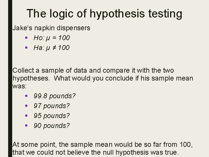 The logic of hypothesis testing Jake’s napkin dispensers § Ho: µ = 100 §