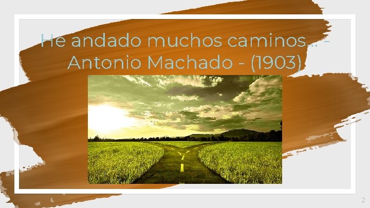 He andado muchos caminos… Antonio Machado - (1903) 2 