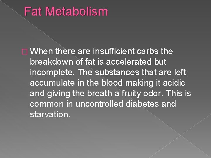 Fat Metabolism � When there are insufficient carbs the breakdown of fat is accelerated