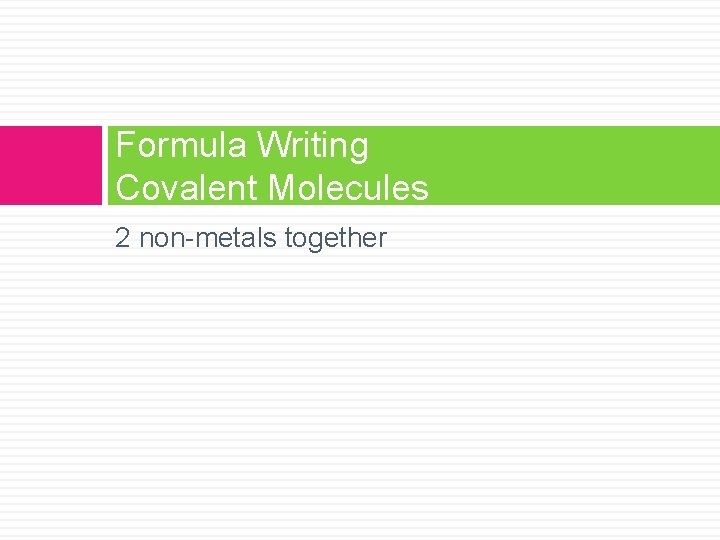 Formula Writing Covalent Molecules 2 non-metals together 