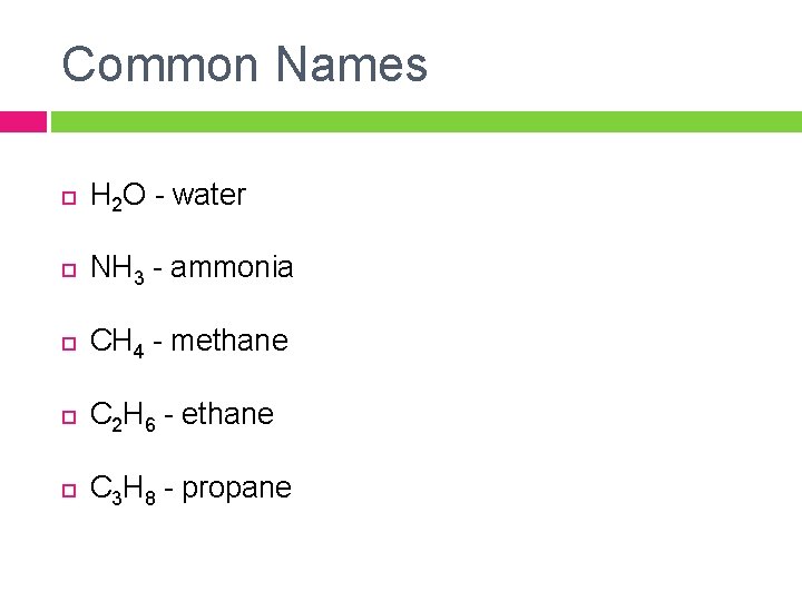Common Names H 2 O - water NH 3 - ammonia CH 4 -