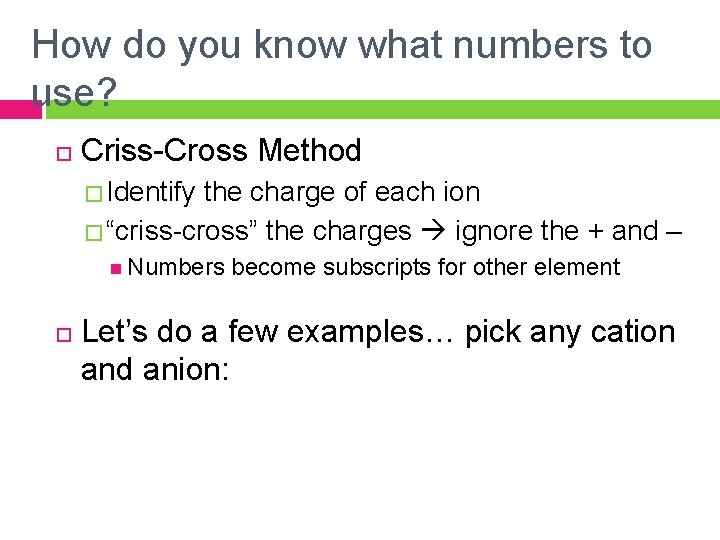 How do you know what numbers to use? Criss-Cross Method � Identify the charge