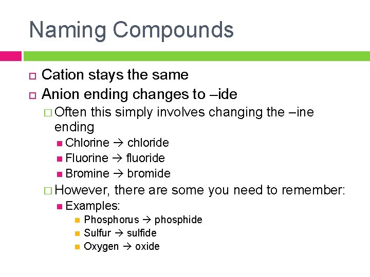 Naming Compounds Cation stays the same Anion ending changes to –ide � Often this