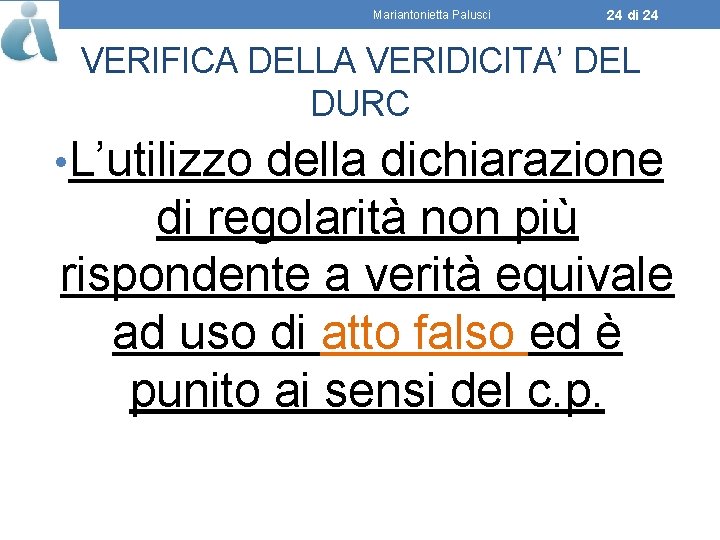 Mariantonietta Palusci 24 di 24 VERIFICA DELLA VERIDICITA’ DEL DURC • L’utilizzo della dichiarazione