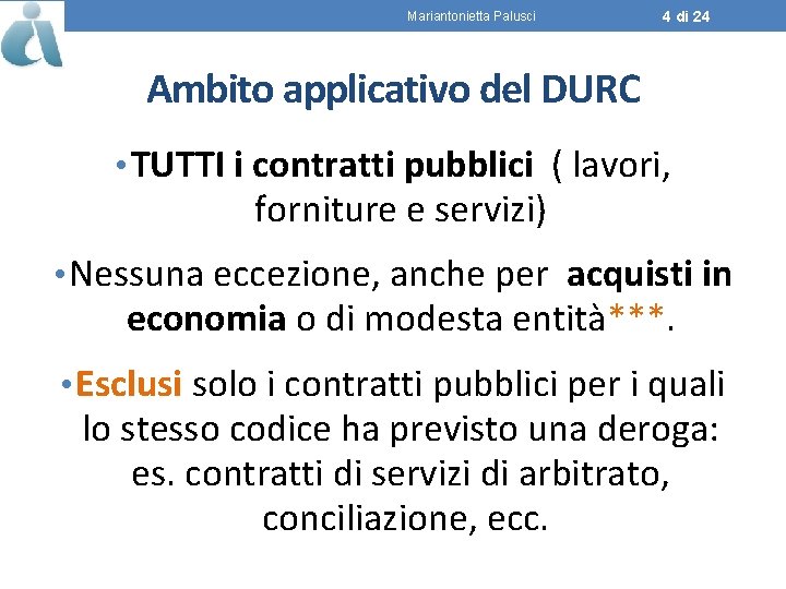 Mariantonietta Palusci 4 di 24 Ambito applicativo del DURC • TUTTI i contratti pubblici