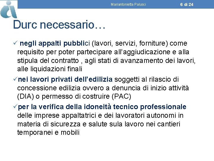 Mariantonietta Palusci 6 di 24 Durc necessario… ü negli appalti pubblici (lavori, servizi, forniture)