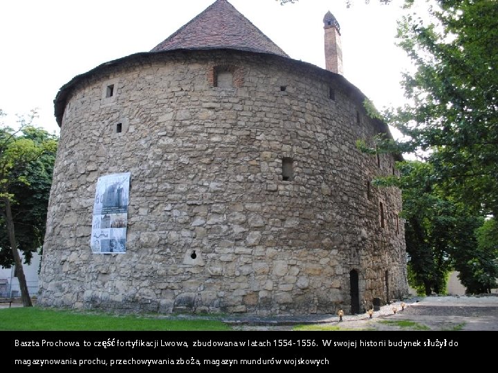 Baszta Prochowa to część fortyfikacji Lwowa, zbudowana w latach 1554 -1556. W swojej historii