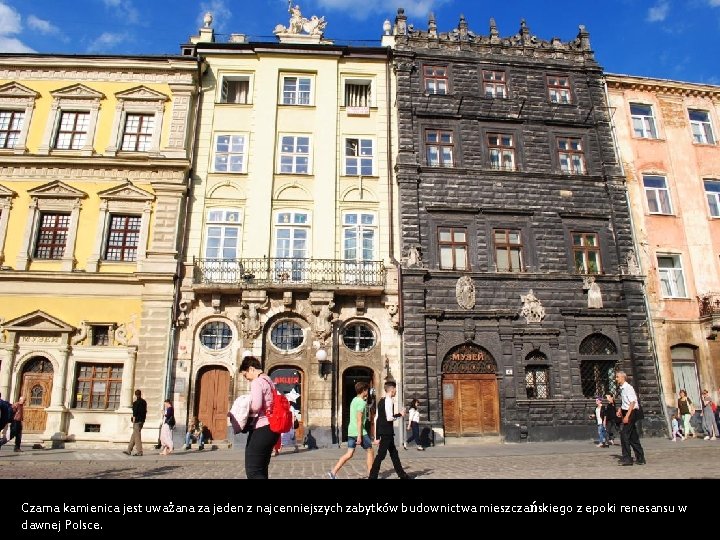 Czarna kamienica jest uważana za jeden z najcenniejszych zabytków budownictwa mieszczańskiego z epoki renesansu