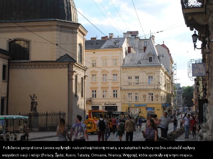  Położenie geograficzne Lwowa wpłynęło na burzliwą historię miasta, a w zabytkach kultury można