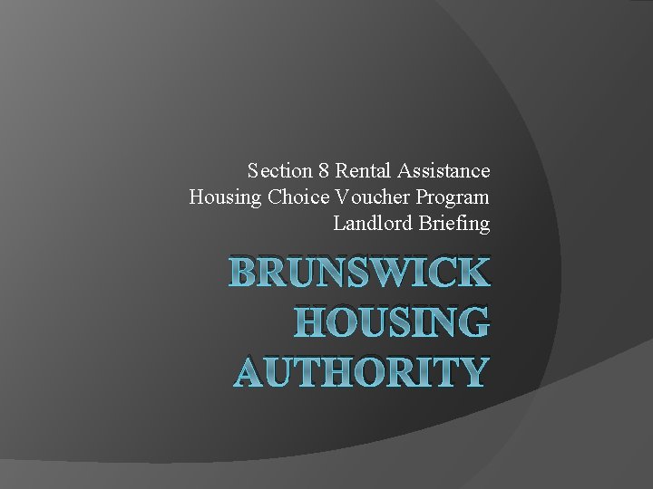 Section 8 Rental Assistance Housing Choice Voucher Program Landlord Briefing BRUNSWICK HOUSING AUTHORITY 