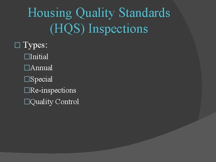Housing Quality Standards (HQS) Inspections � Types: �Initial �Annual �Special �Re-inspections �Quality Control 