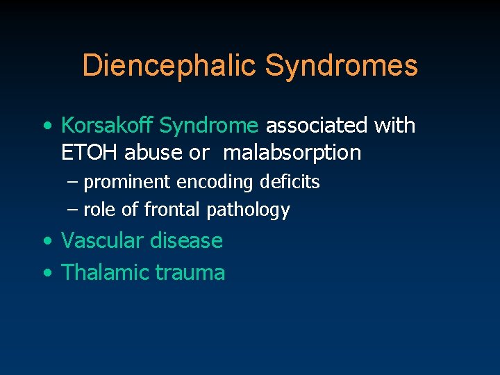 Diencephalic Syndromes • Korsakoff Syndrome associated with ETOH abuse or malabsorption – prominent encoding