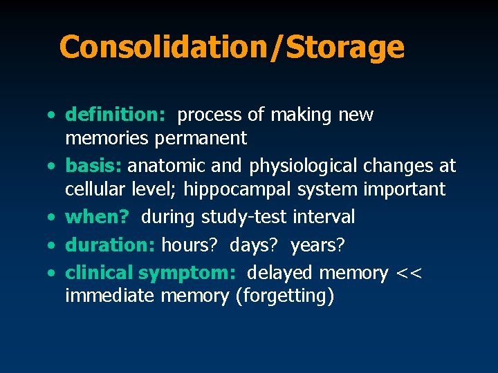 Consolidation/Storage • definition: process of making new memories permanent • basis: anatomic and physiological