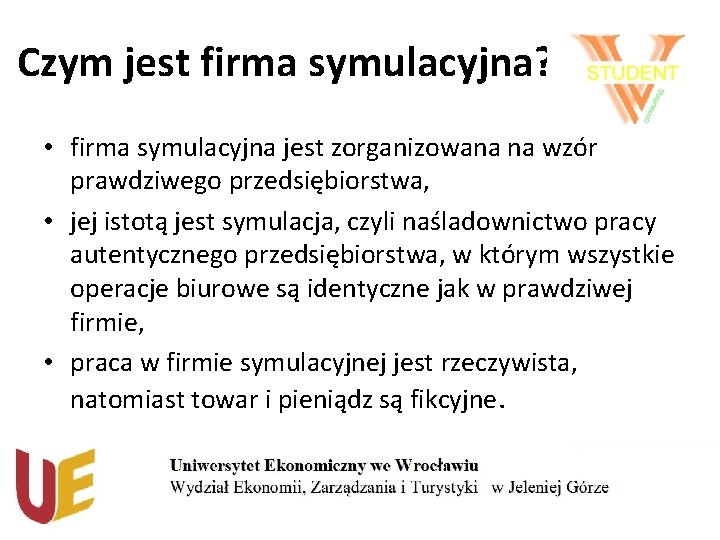 Czym jest firma symulacyjna? • firma symulacyjna jest zorganizowana na wzór prawdziwego przedsiębiorstwa, •