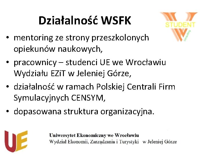 Działalność WSFK • mentoring ze strony przeszkolonych opiekunów naukowych, • pracownicy – studenci UE