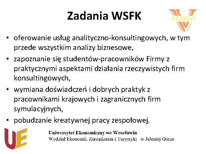 Zadania WSFK • oferowanie usług analityczno-konsultingowych, w tym przede wszystkim analizy biznesowe, • zapoznanie