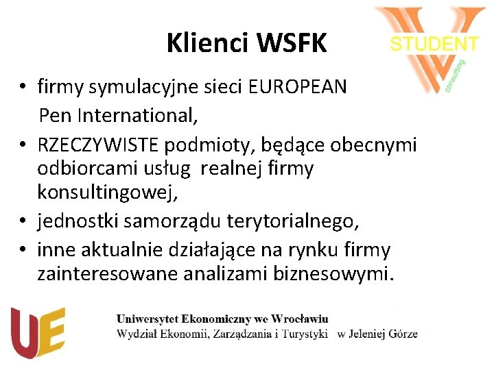 Klienci WSFK • firmy symulacyjne sieci EUROPEAN Pen International, • RZECZYWISTE podmioty, będące obecnymi