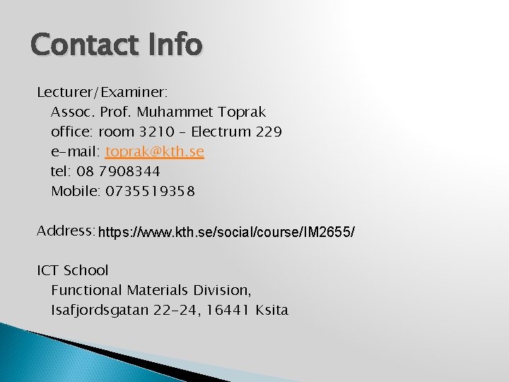 Contact Info Lecturer/Examiner: Assoc. Prof. Muhammet Toprak office: room 3210 – Electrum 229 e-mail: