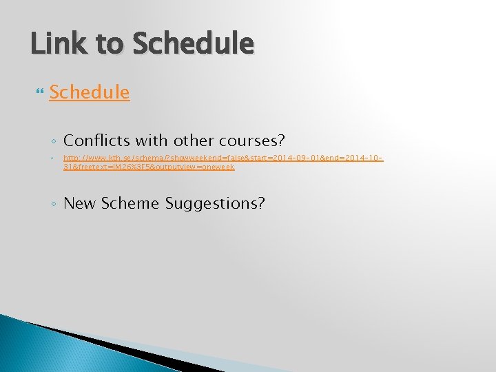 Link to Schedule ◦ Conflicts with other courses? ◦ http: //www. kth. se/schema/? showweekend=false&start=2014