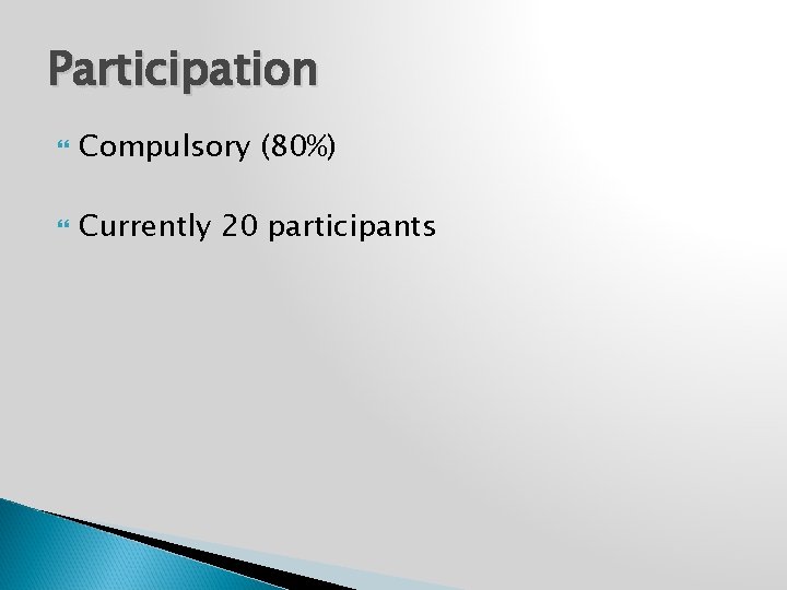 Participation Compulsory (80%) Currently 20 participants 