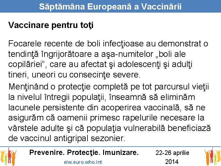 Săptămâna Europeană a Vaccinării Vaccinare pentru toţi Focarele recente de boli infecţioase au demonstrat