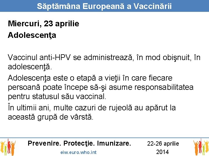 Săptămâna Europeană a Vaccinării Miercuri, 23 aprilie Adolescenţa Vaccinul anti-HPV se administrează, în mod