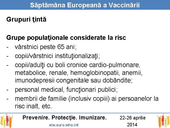 Săptămâna Europeană a Vaccinării Grupuri ţintă Grupe populaţionale considerate la risc - vârstnici peste