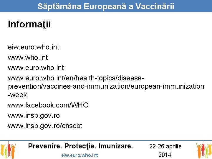 Săptămâna Europeană a Vaccinării Informaţii eiw. euro. who. int www. euro. who. int/en/health-topics/diseaseprevention/vaccines-and-immunization/european-immunization -week