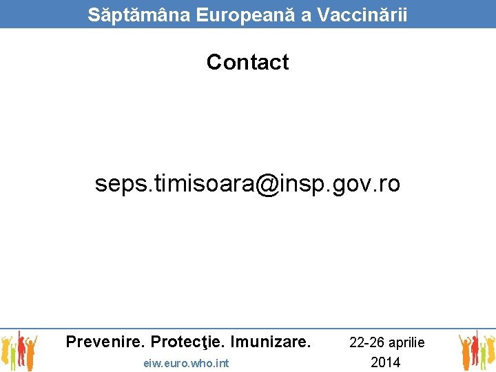 Săptămâna Europeană a Vaccinării Contact seps. timisoara@insp. gov. ro Prevenire. Protecţie. Imunizare. eiw. euro.