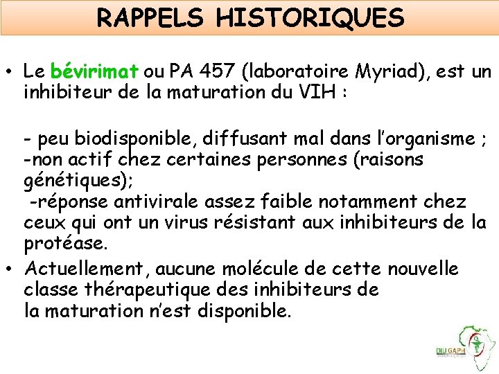 RAPPELS HISTORIQUES • Le bévirimat ou PA 457 (laboratoire Myriad), est un inhibiteur de