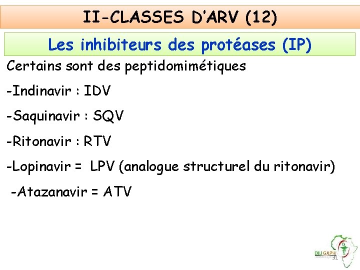 II-CLASSES D’ARV (12) Les inhibiteurs des protéases (IP) Certains sont des peptidomimétiques -Indinavir :
