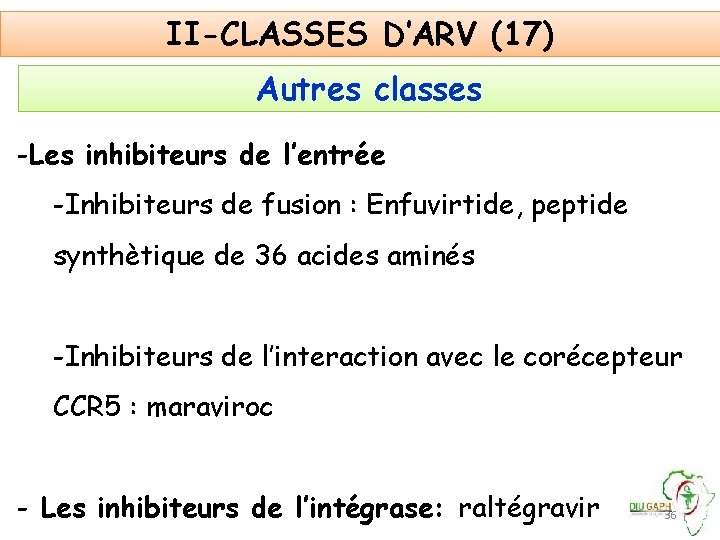 II-CLASSES D’ARV (17) Autres classes -Les inhibiteurs de l’entrée -Inhibiteurs de fusion : Enfuvirtide,