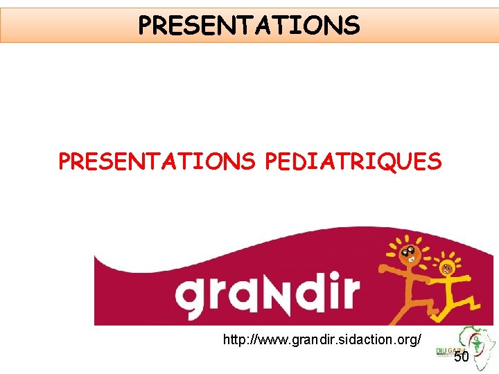 PRESENTATIONS PEDIATRIQUES http: //www. grandir. sidaction. org/ 50 