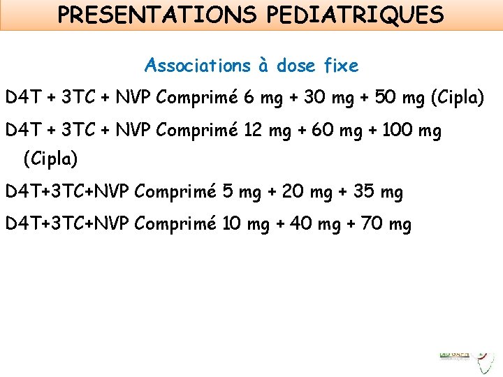 PRESENTATIONS PEDIATRIQUES Associations à dose fixe D 4 T + 3 TC + NVP