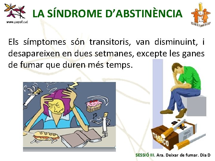 LA SÍNDROME D’ABSTINÈNCIA Els símptomes són transitoris, van disminuint, i desapareixen en dues setmanes,