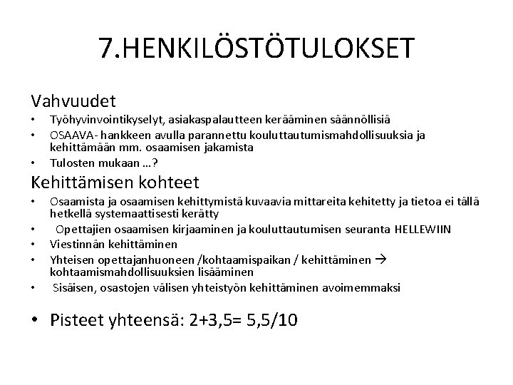 7. HENKILÖSTÖTULOKSET Vahvuudet • • • Työhyvinvointikyselyt, asiakaspalautteen kerääminen säännöllisiä OSAAVA- hankkeen avulla parannettu