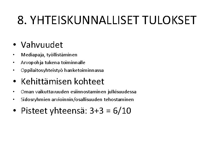 8. YHTEISKUNNALLISET TULOKSET • Vahvuudet • • • Mediapaja, työllistäminen Arvopohja tukena toiminnalle Oppilaitosyhteistyö