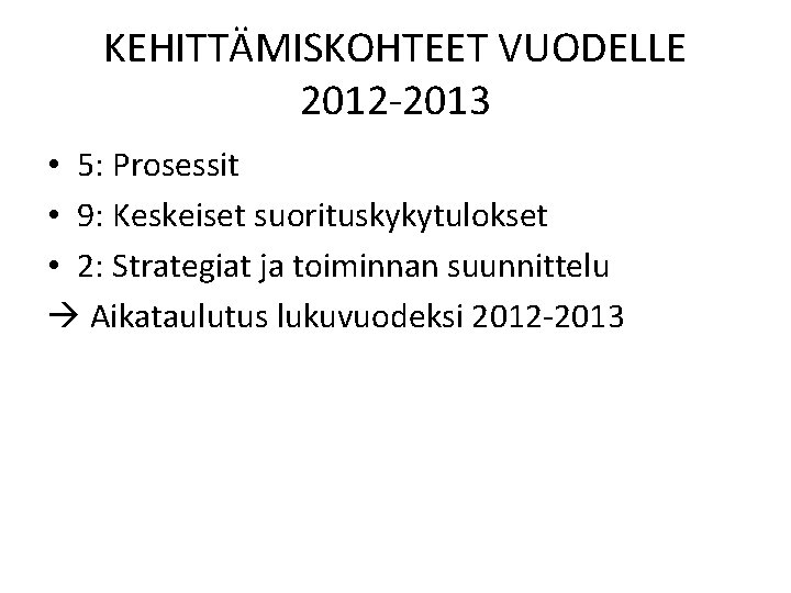 KEHITTÄMISKOHTEET VUODELLE 2012 -2013 • 5: Prosessit • 9: Keskeiset suorituskykytulokset • 2: Strategiat