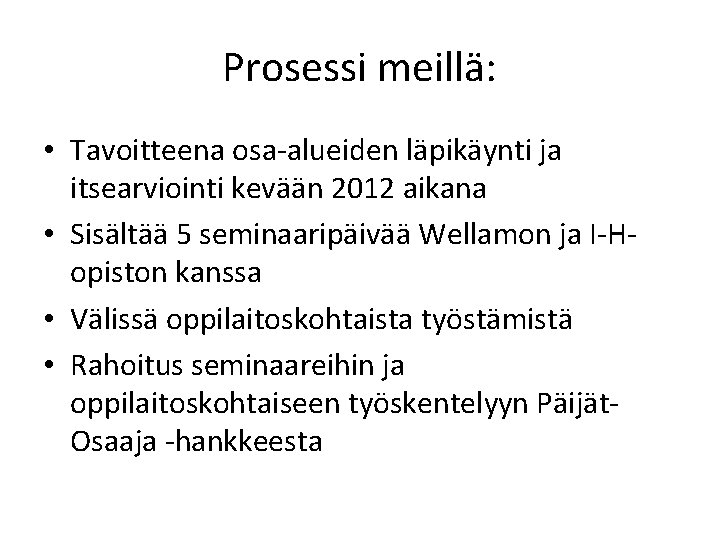 Prosessi meillä: • Tavoitteena osa-alueiden läpikäynti ja itsearviointi kevään 2012 aikana • Sisältää 5