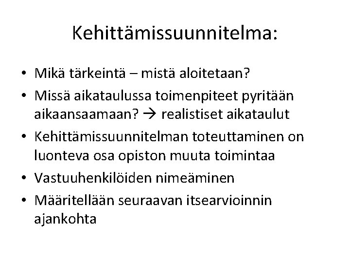 Kehittämissuunnitelma: • Mikä tärkeintä – mistä aloitetaan? • Missä aikataulussa toimenpiteet pyritään aikaansaamaan? realistiset